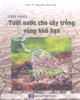Ebook Cẩm nang tưới nước cho cây trồng vùng khô hạn: Phần 1 - PGS.TS. Nguyễn Đức Quý